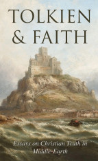 Tolkien & Faith: Essays on Christian Truth in Middle Earth